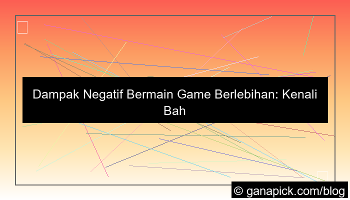 dampak negatif bermain game berlebihan
